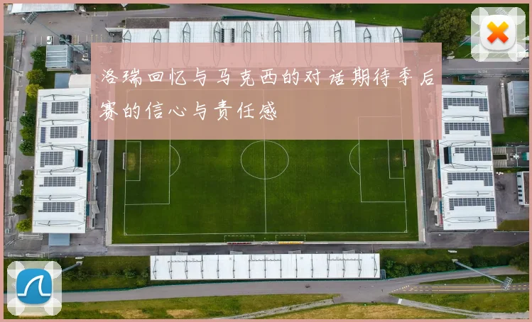 洛瑞回忆与马克西的对话期待季后赛的信心与责任感