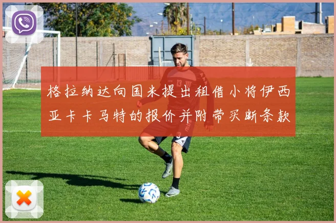 格拉纳达向国米提出租借小将伊西亚卡卡马特的报价并附带买断条款