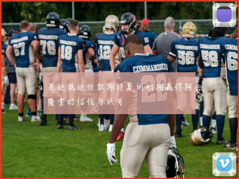 昆达抵达伦敦期待夏训初期赢得阿隆索的信任与认可