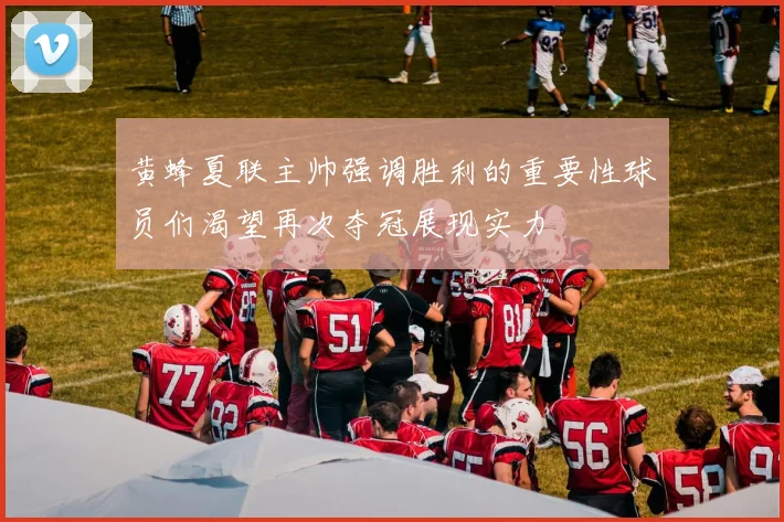黄蜂夏联主帅强调胜利的重要性球员们渴望再次夺冠展现实力